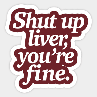 Shut up liver, you're fine - Funny Statement Tee Sticker